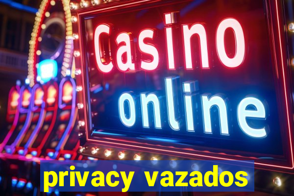 privacy vazados